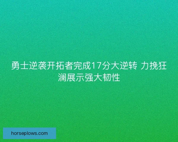勇士逆袭开拓者完成17分大逆转 力挽狂澜展示强大韧性